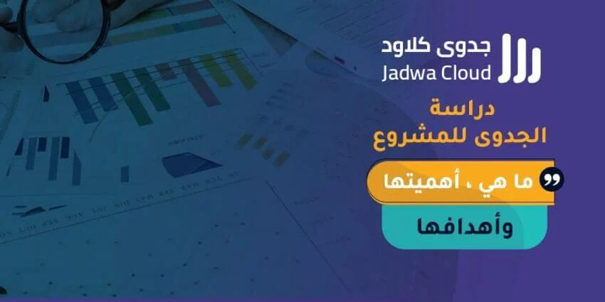 دراسة الجدوى للمشروع، ما هي، أهميتها وأهدافها.